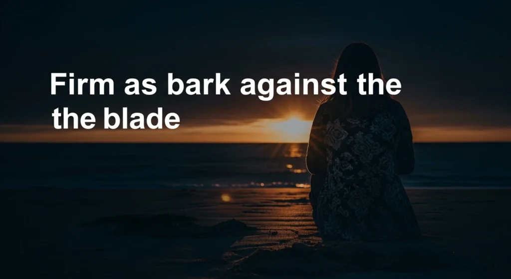 Firm as bark against the blade