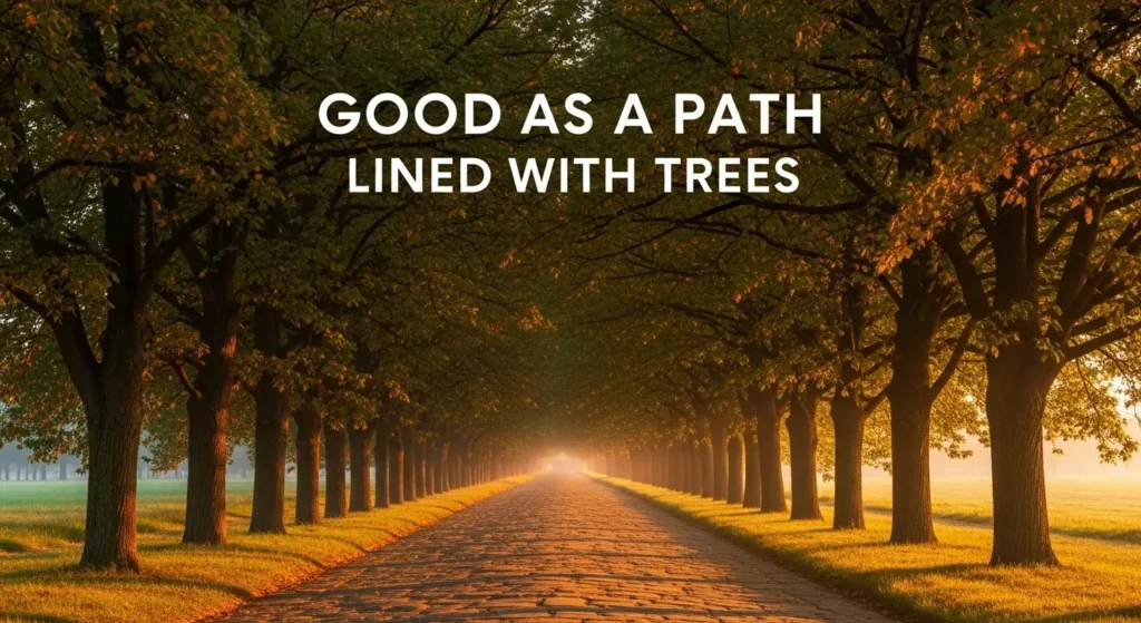 Good as a path lined with trees