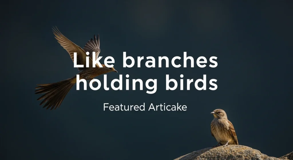 Like branches holding birds