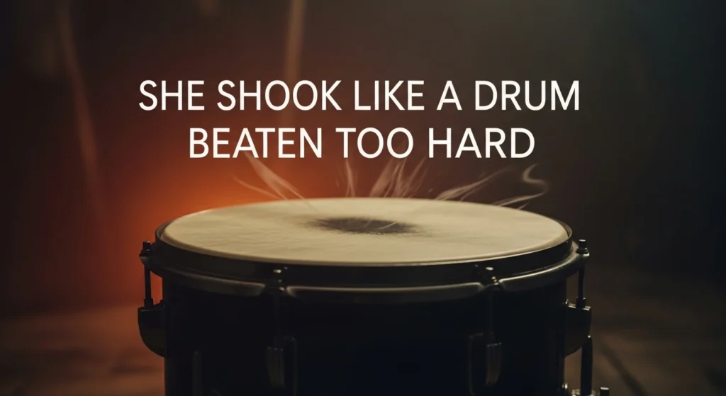 She Shook Like a Drum Beaten Too Hard