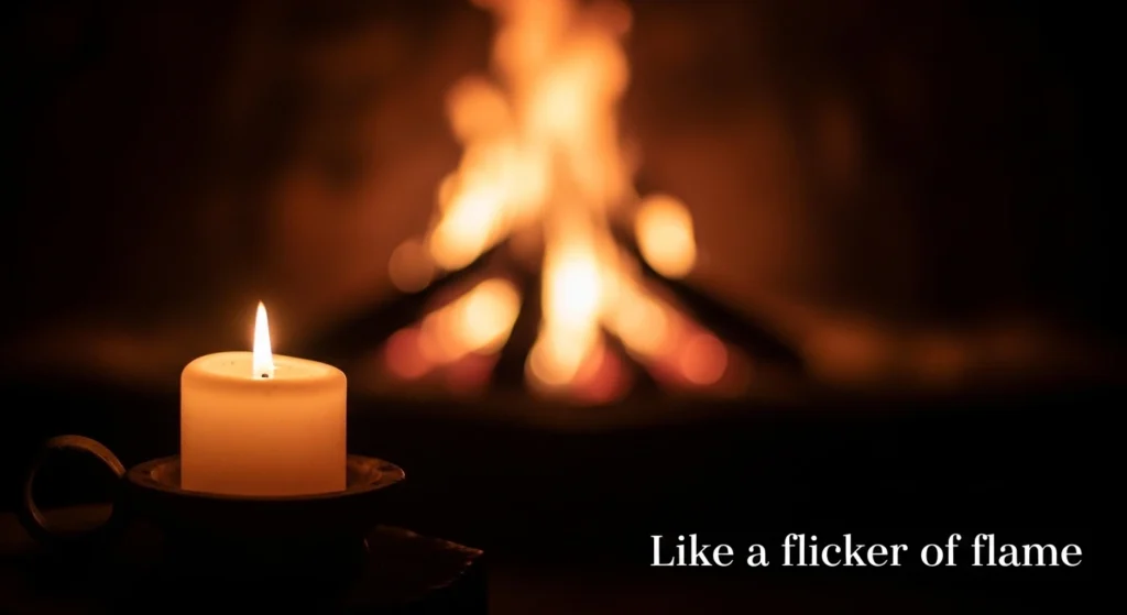 Like a flicker of flame