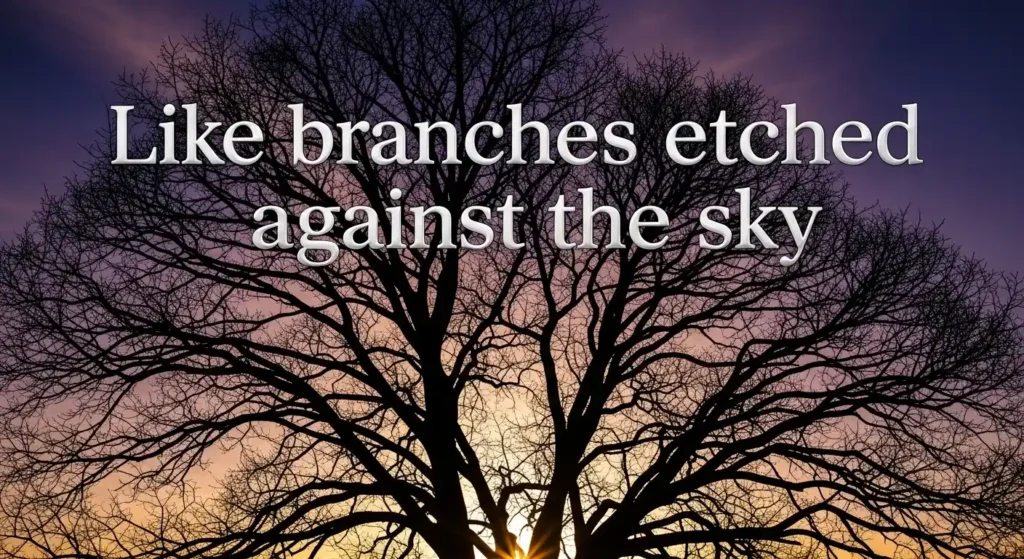 Like branches etched against the sky