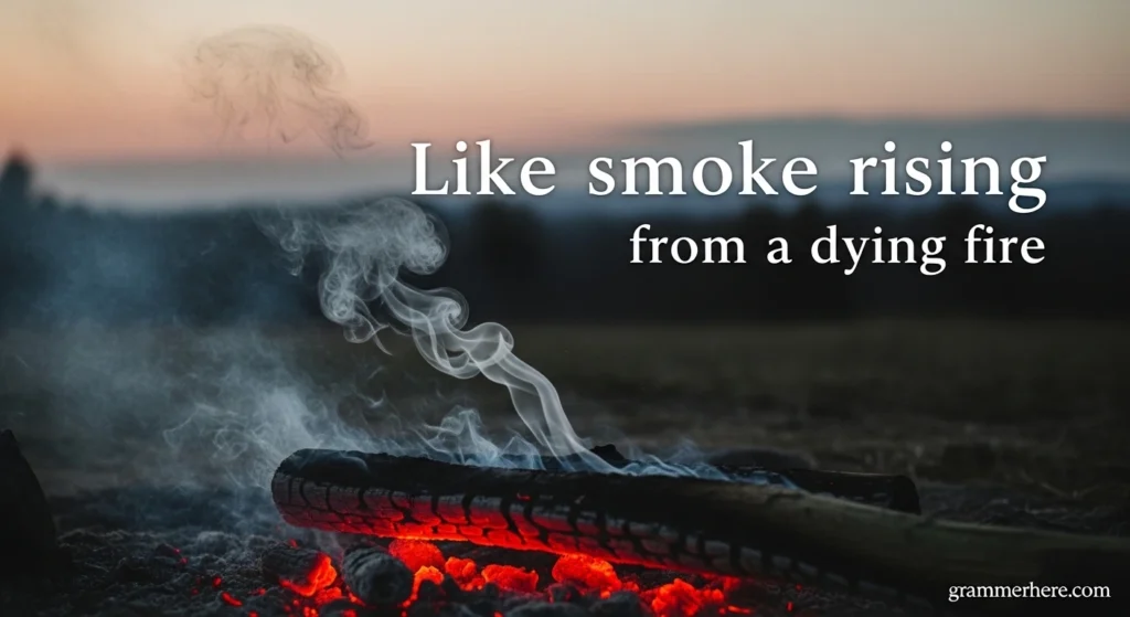 Like smoke rising from a dying fire